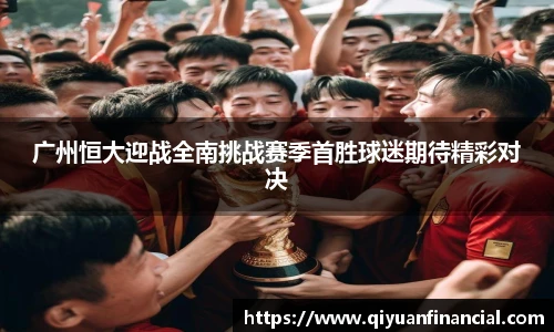 广州恒大迎战全南挑战赛季首胜球迷期待精彩对决